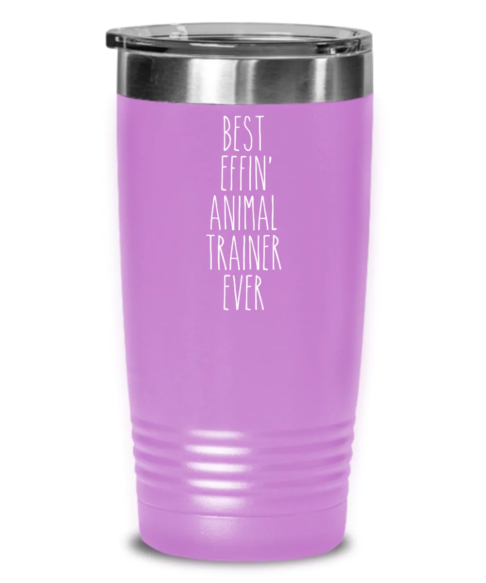 Gift For Animal Trainer Best Effin' Animal Trainer Ever Insulated Drink Tumbler Travel Cup Funny Coworker Gifts