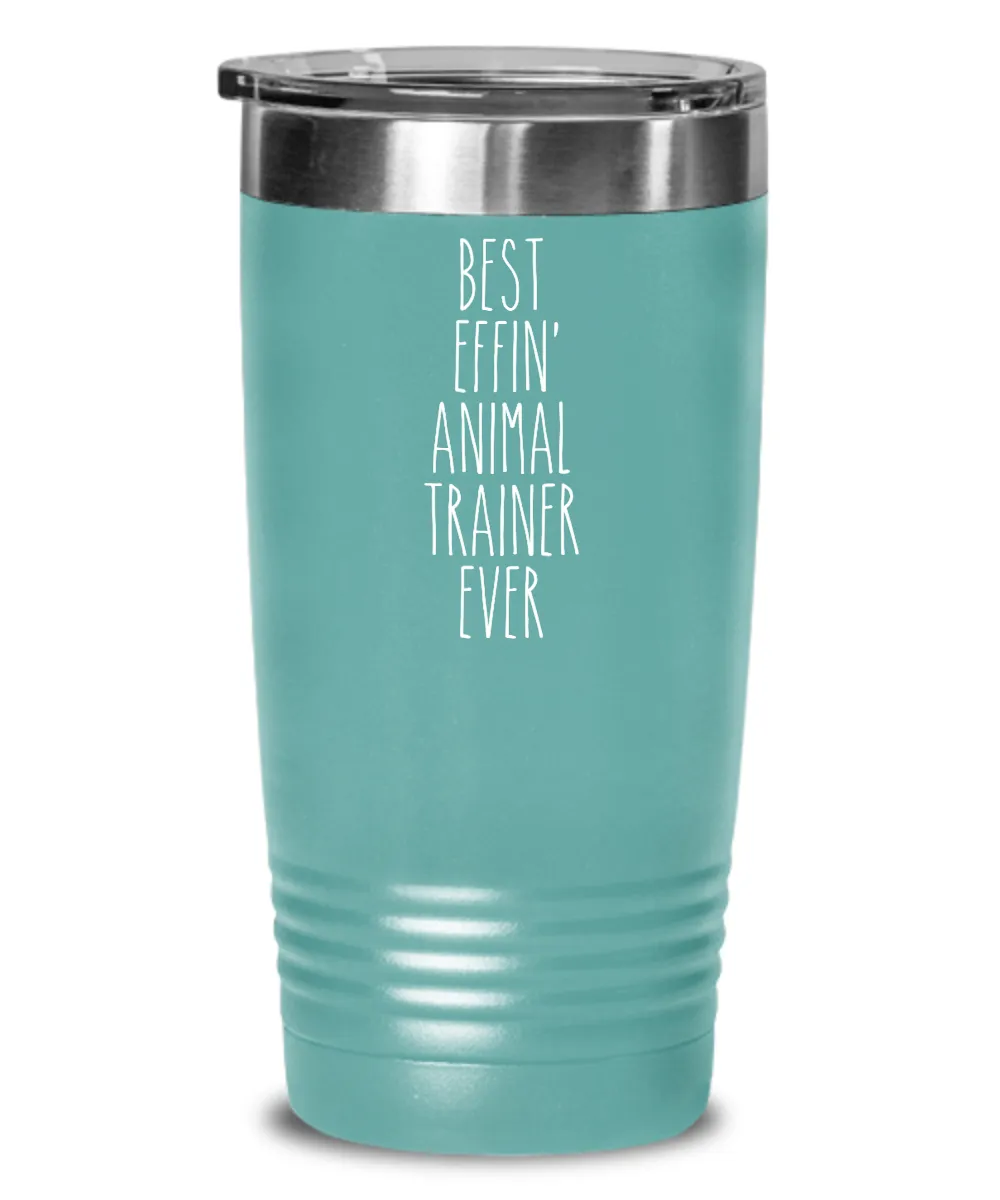 Gift For Animal Trainer Best Effin' Animal Trainer Ever Insulated Drink Tumbler Travel Cup Funny Coworker Gifts