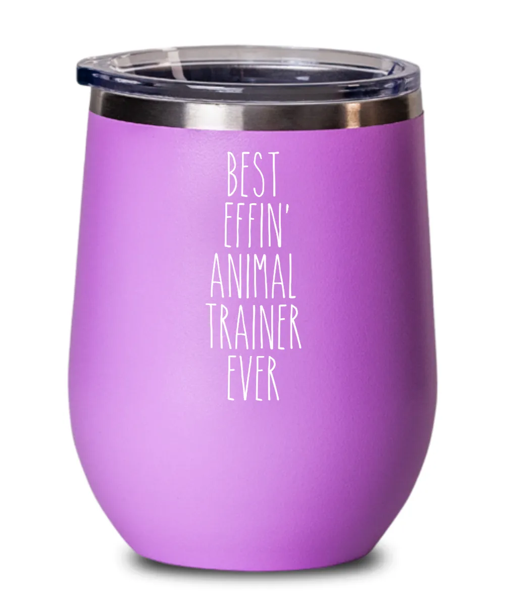 Gift For Animal Trainer Best Effin' Animal Trainer Ever Insulated Wine Tumbler 12oz Travel Cup Funny Coworker Gifts