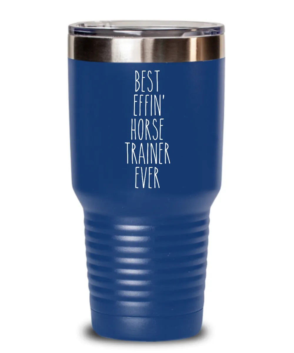 Gift For Horse Trainer Best Effin' Horse Trainer Ever Insulated Drink Tumbler Travel Cup Funny Coworker Gifts