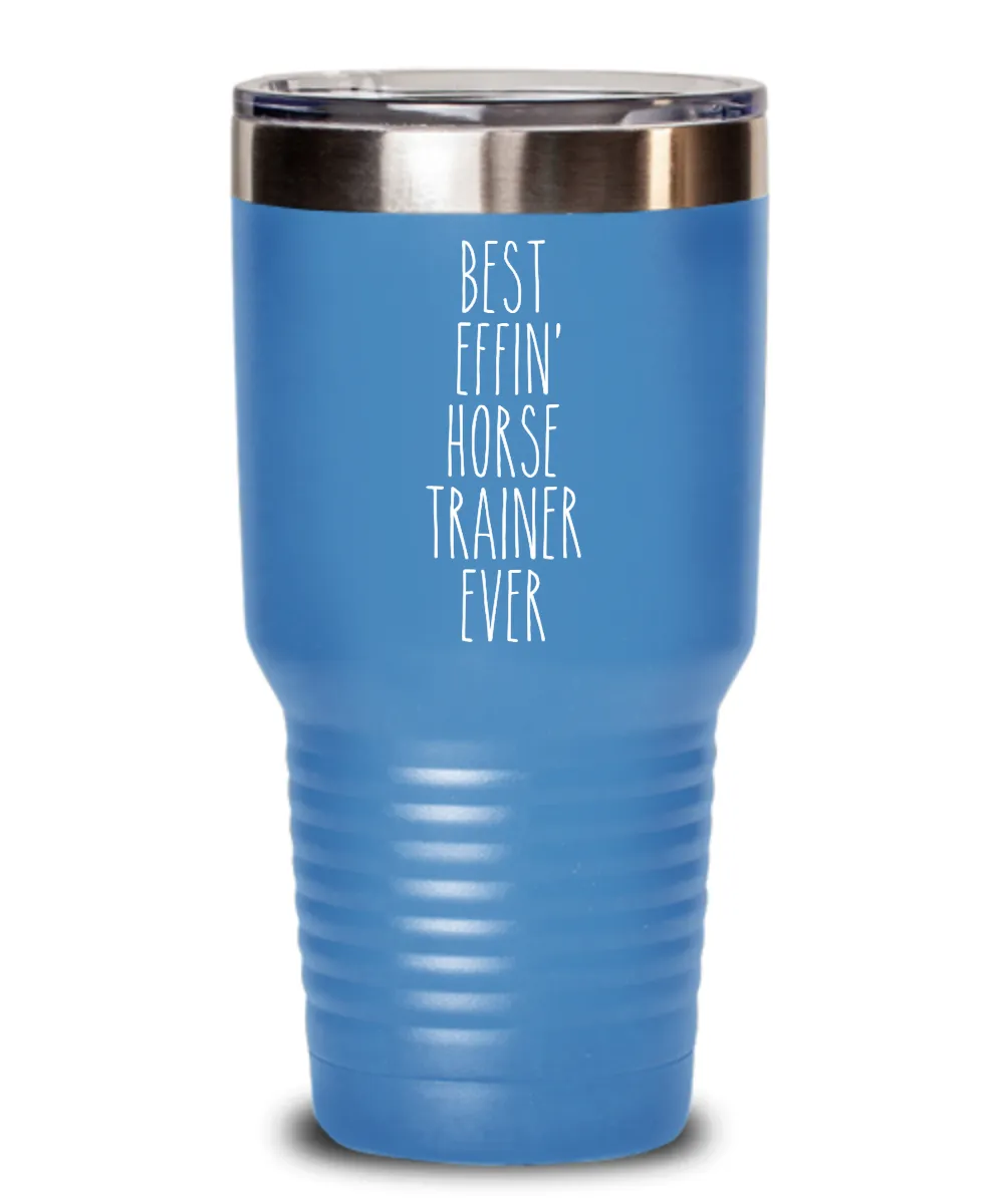 Gift For Horse Trainer Best Effin' Horse Trainer Ever Insulated Drink Tumbler Travel Cup Funny Coworker Gifts