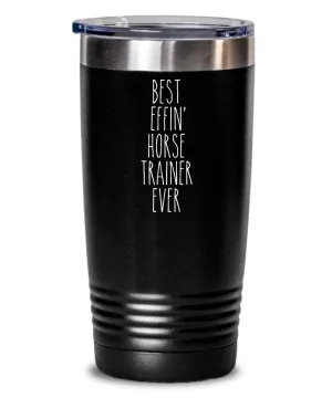 Gift For Horse Trainer Best Effin' Horse Trainer Ever Insulated Drink Tumbler Travel Cup Funny Coworker Gifts
