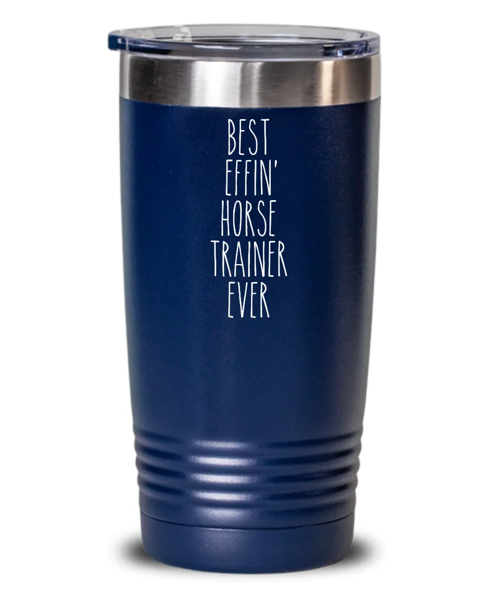 Gift For Horse Trainer Best Effin' Horse Trainer Ever Insulated Drink Tumbler Travel Cup Funny Coworker Gifts