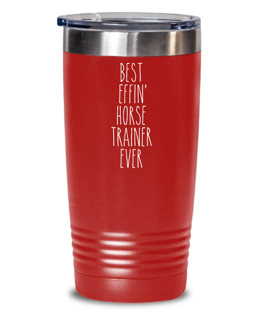 Gift For Horse Trainer Best Effin' Horse Trainer Ever Insulated Drink Tumbler Travel Cup Funny Coworker Gifts