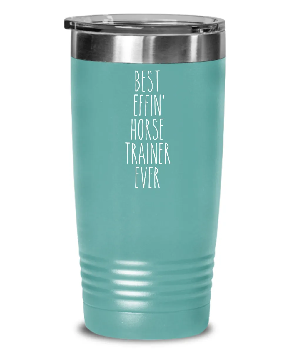 Gift For Horse Trainer Best Effin' Horse Trainer Ever Insulated Drink Tumbler Travel Cup Funny Coworker Gifts