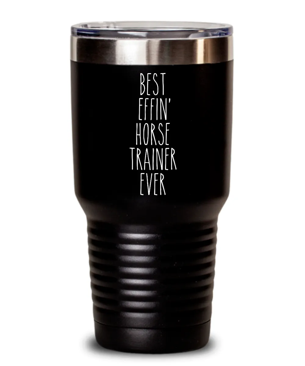 Gift For Horse Trainer Best Effin' Horse Trainer Ever Insulated Drink Tumbler Travel Cup Funny Coworker Gifts