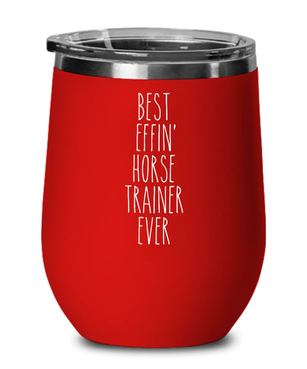 Gift For Horse Trainer Best Effin' Horse Trainer Ever Insulated Wine Tumbler 12oz Travel Cup Funny Coworker Gifts